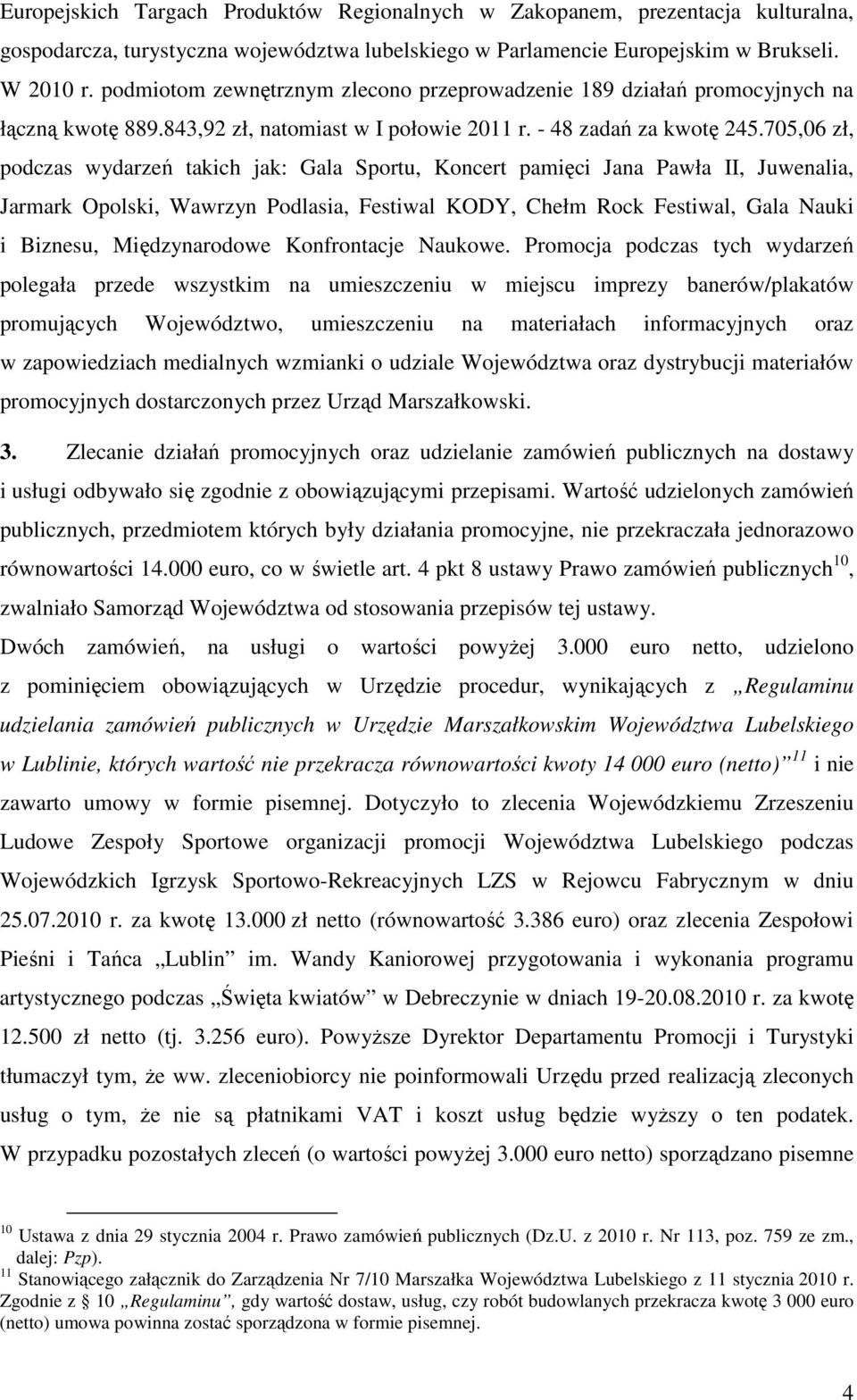 705,06 zł, podczas wydarzeń takich jak: Gala Sportu, Koncert pamięci Jana Pawła II, Juwenalia, Jarmark Opolski, Wawrzyn Podlasia, Festiwal KODY, Chełm Rock Festiwal, Gala Nauki i Biznesu,