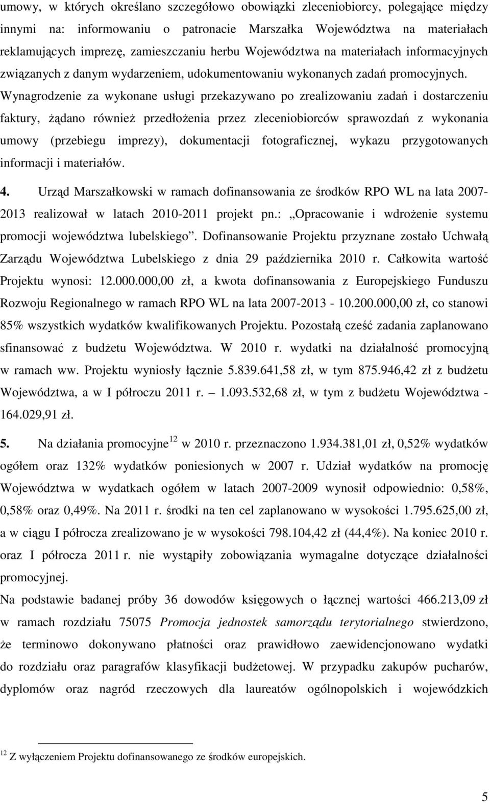 Wynagrodzenie za wykonane usługi przekazywano po zrealizowaniu zadań i dostarczeniu faktury, żądano również przedłożenia przez zleceniobiorców sprawozdań z wykonania umowy (przebiegu imprezy),