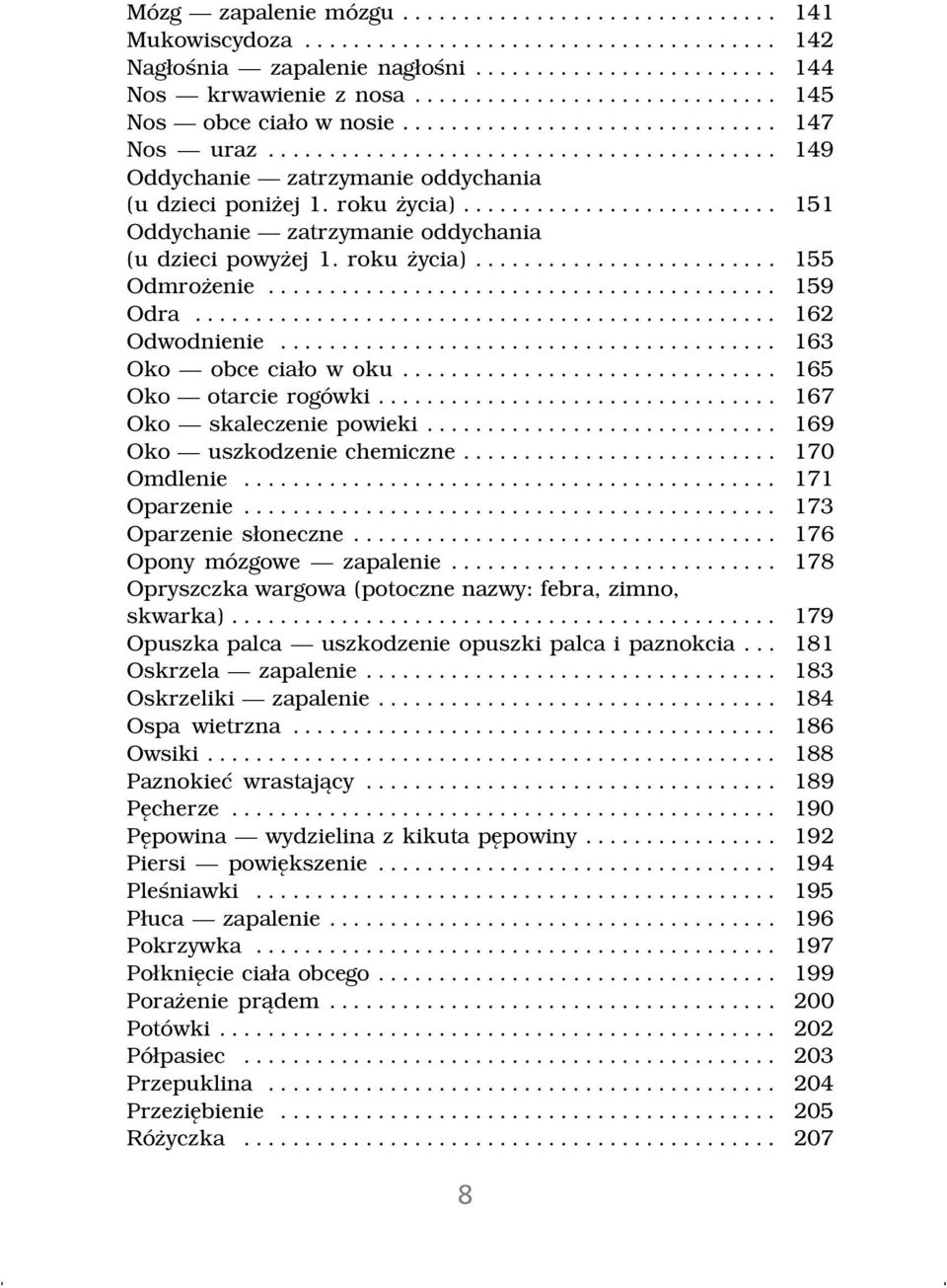 .. 159 Odra... 162 Odwodnienie... 163 Oko obce cia~o w oku... 165 Oko otarcie rog%wki................................. 167 Oko skaleczenie powieki............................. 169 Oko uszkodzenie chemiczne.