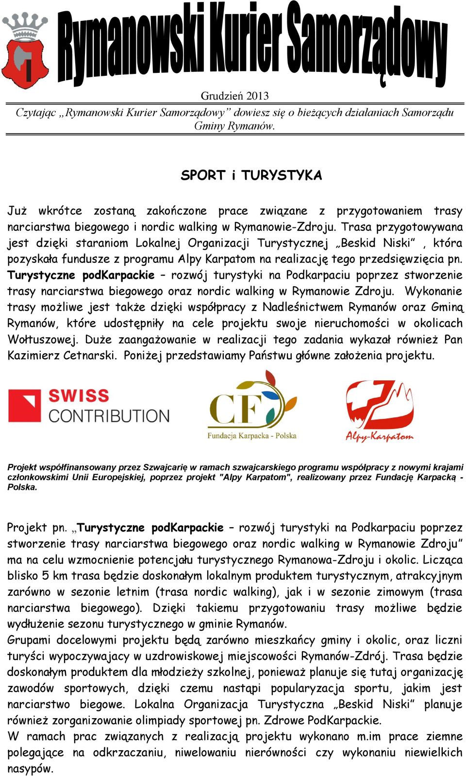 Trasa przygotowywana jest dzięki staraniom Lokalnej Organizacji Turystycznej Beskid Niski, która pozyskała fundusze z programu Alpy Karpatom na realizację tego przedsięwzięcia pn.