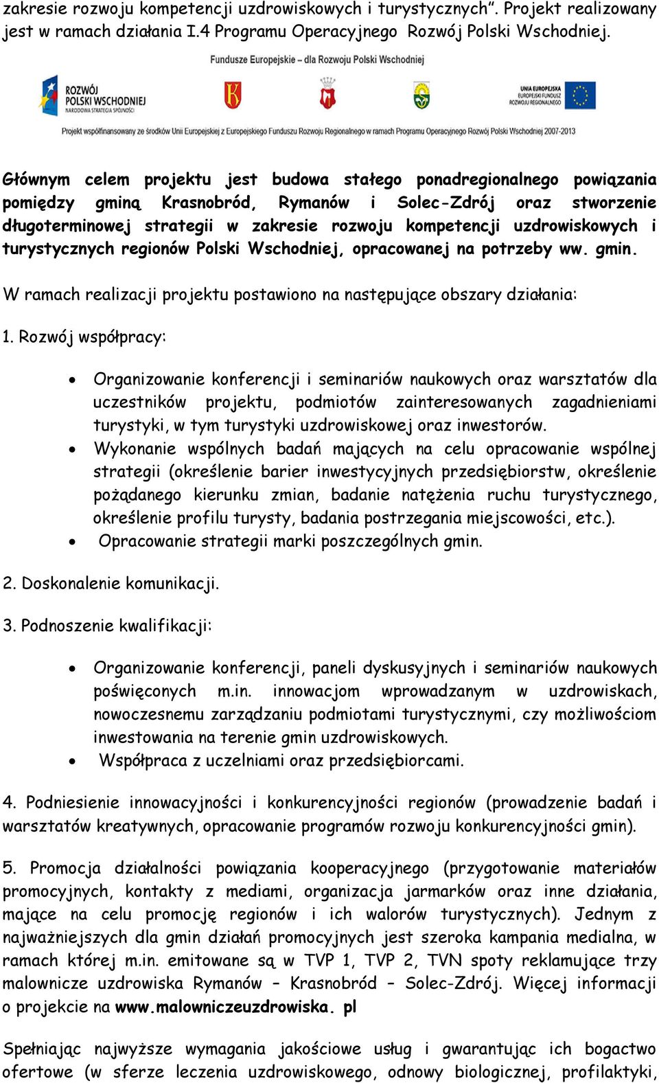 uzdrowiskowych i turystycznych regionów Polski Wschodniej, opracowanej na potrzeby ww. gmin. W ramach realizacji projektu postawiono na następujące obszary działania: 1.