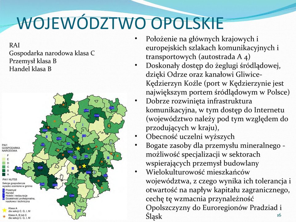 komunikacyjna, w tym dostęp do Internetu (województwo należy pod tym względem do przodujących w kraju), Obecność uczelni wyższych Bogate zasoby dla przemysłu mineralnego - możliwość specjalizacji w