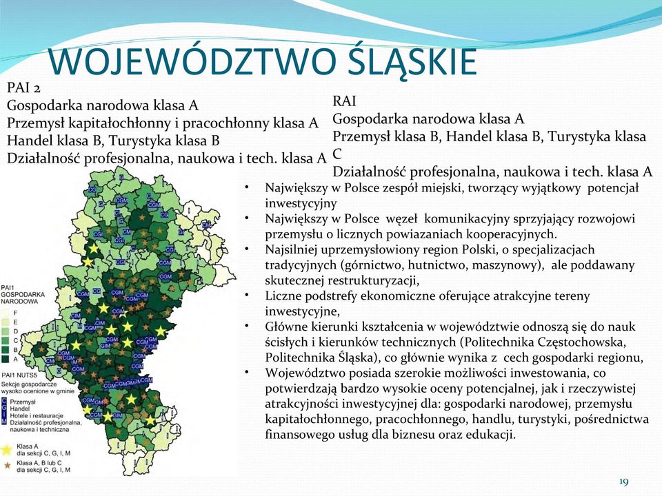 klasa A Największy w Polsce zespół miejski, tworzący wyjątkowy potencjał inwestycyjny Największy w Polsce węzeł komunikacyjny sprzyjający rozwojowi przemysłu o licznych powiazaniach kooperacyjnych.