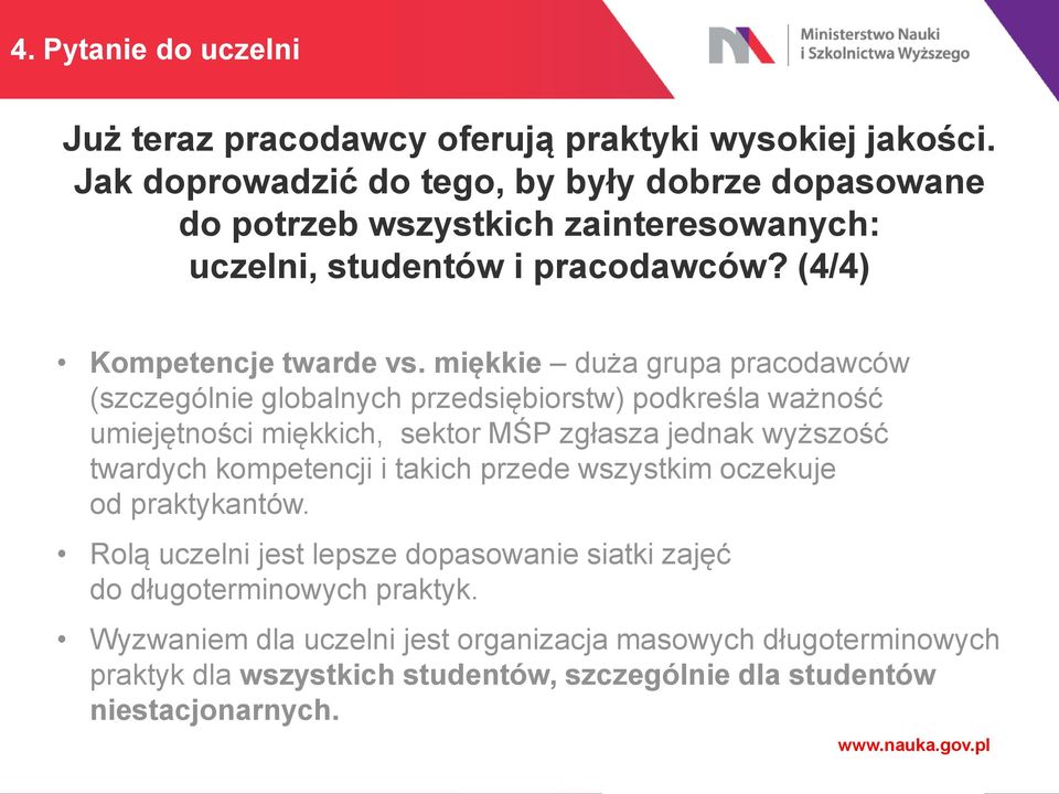 miękkie duża grupa pracodawców (szczególnie globalnych przedsiębiorstw) podkreśla ważność umiejętności miękkich, sektor MŚP zgłasza jednak wyższość twardych kompetencji