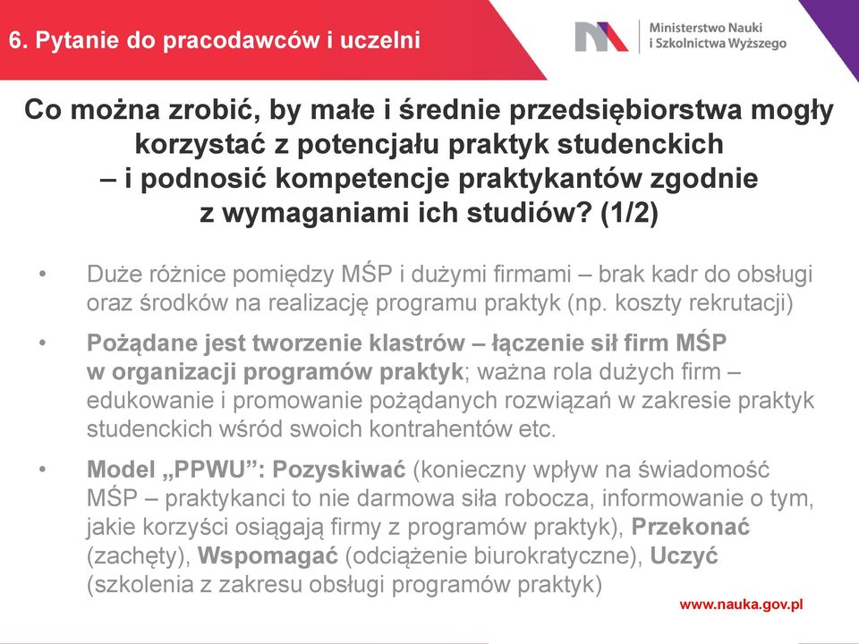 koszty rekrutacji) Pożądane jest tworzenie klastrów łączenie sił firm MŚP w organizacji programów praktyk; ważna rola dużych firm edukowanie i promowanie pożądanych rozwiązań w zakresie praktyk