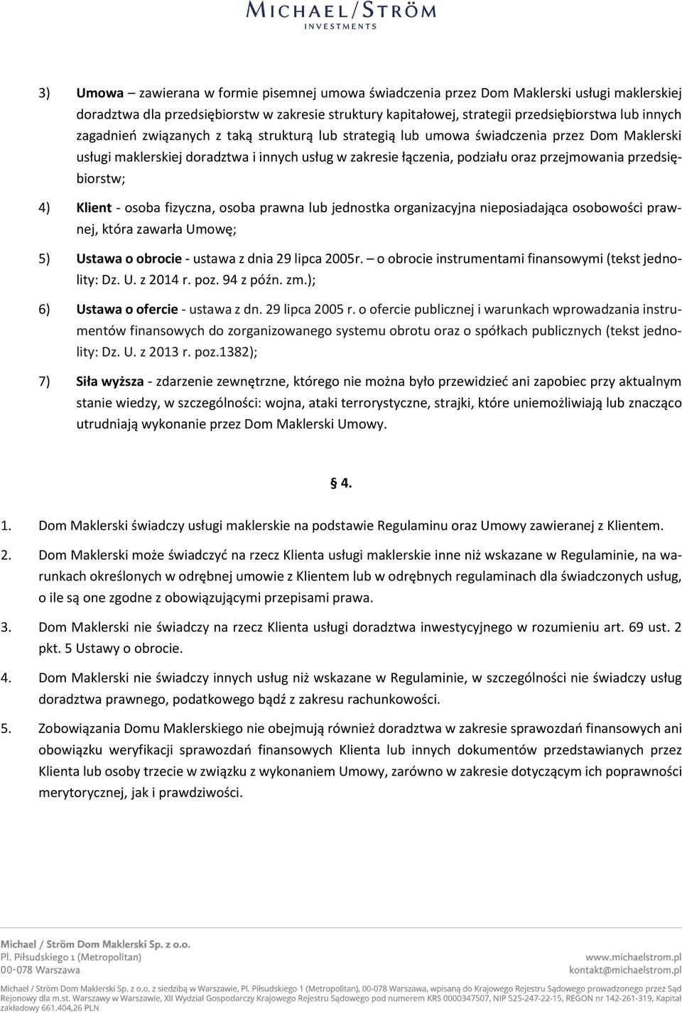 przedsiębiorstw; 4) Klient - osoba fizyczna, osoba prawna lub jednostka organizacyjna nieposiadająca osobowości prawnej, która zawarła Umowę; 5) Ustawa o obrocie - ustawa z dnia 29 lipca 2005r.