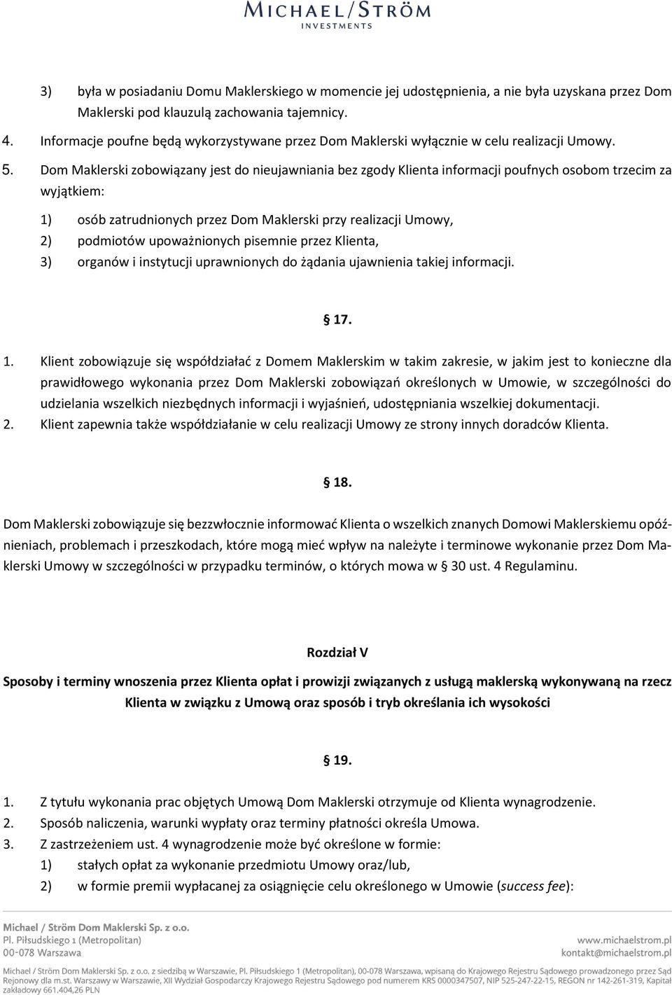 Dom Maklerski zobowiązany jest do nieujawniania bez zgody Klienta informacji poufnych osobom trzecim za wyjątkiem: 1) osób zatrudnionych przez Dom Maklerski przy realizacji Umowy, 2) podmiotów