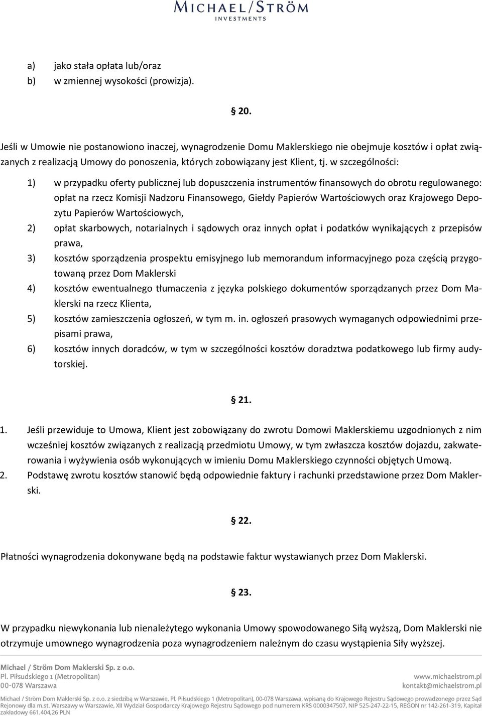 w szczególności: 1) w przypadku oferty publicznej lub dopuszczenia instrumentów finansowych do obrotu regulowanego: opłat na rzecz Komisji Nadzoru Finansowego, Giełdy Papierów Wartościowych oraz