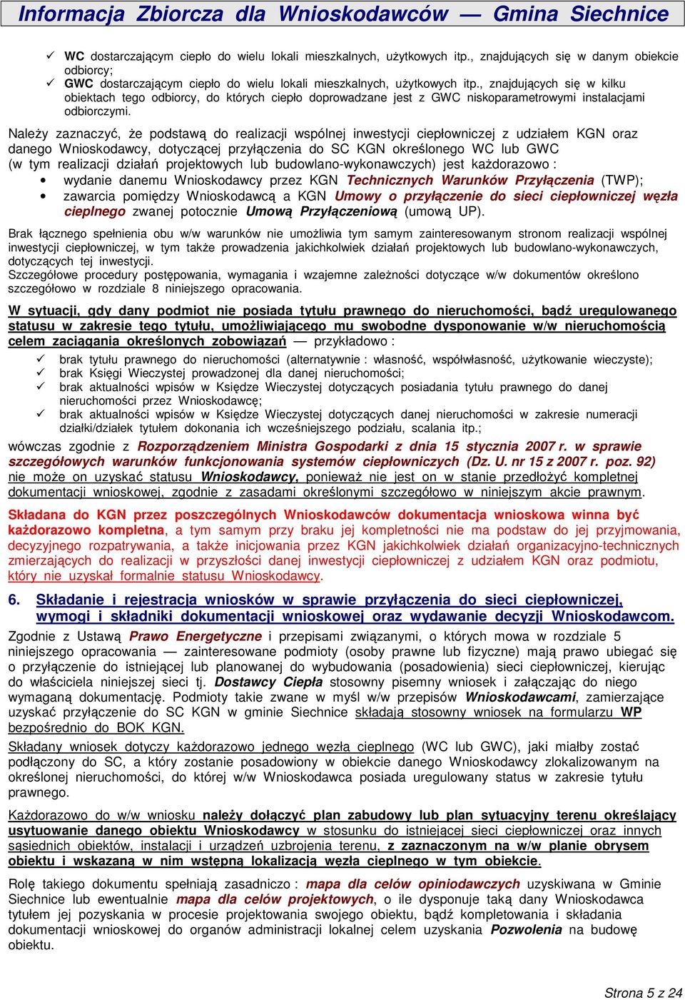 NaleŜy zaznaczyć, Ŝe podstawą do realizacji wspólnej inwestycji ciepłowniczej z udziałem KGN oraz danego Wnioskodawcy, dotyczącej przyłączenia do SC KGN określonego WC lub GWC (w tym realizacji