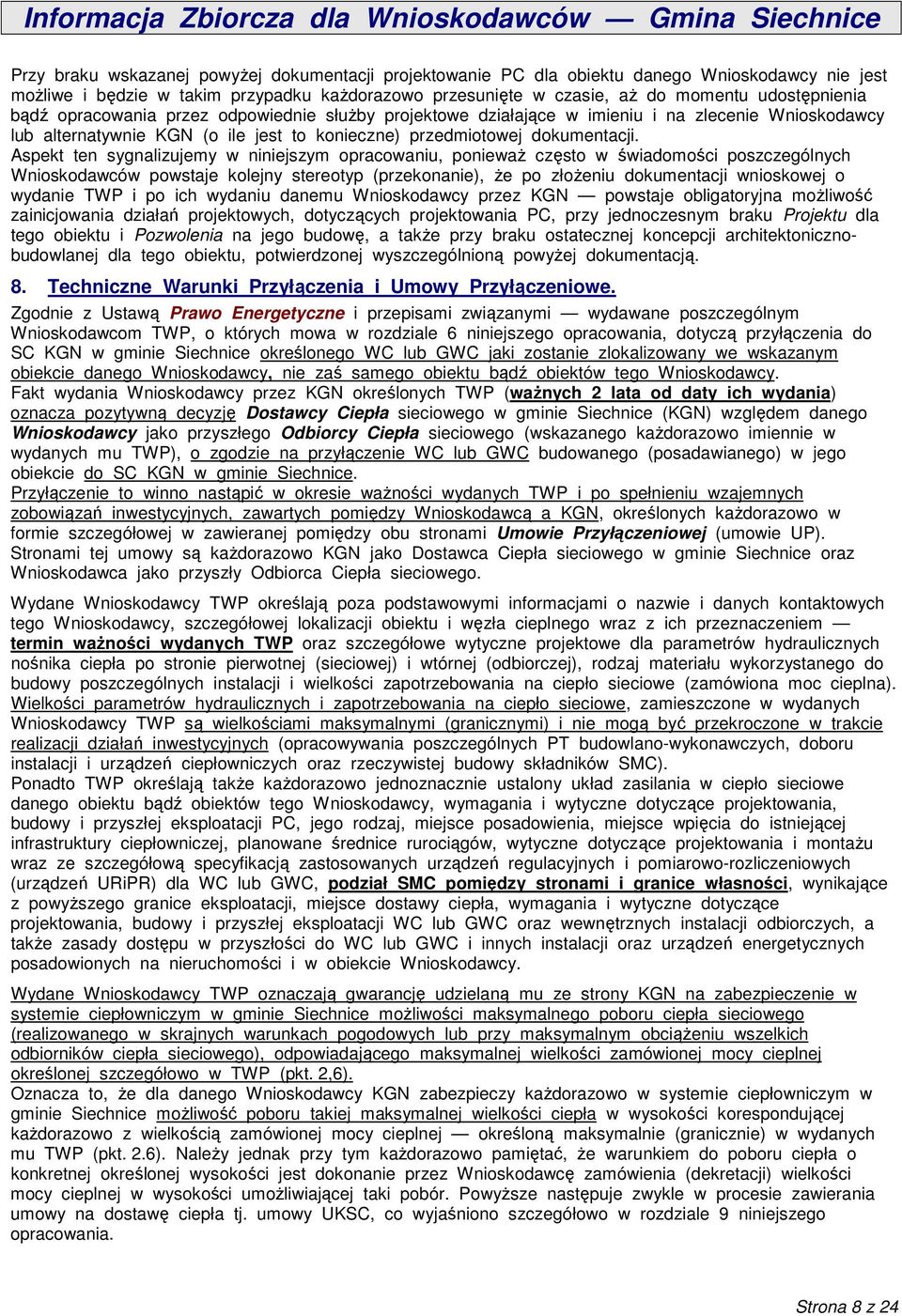 Aspekt ten sygnalizujemy w niniejszym opracowaniu, poniewaŝ często w świadomości poszczególnych Wnioskodawców powstaje kolejny stereotyp (przekonanie), Ŝe po złoŝeniu dokumentacji wnioskowej o