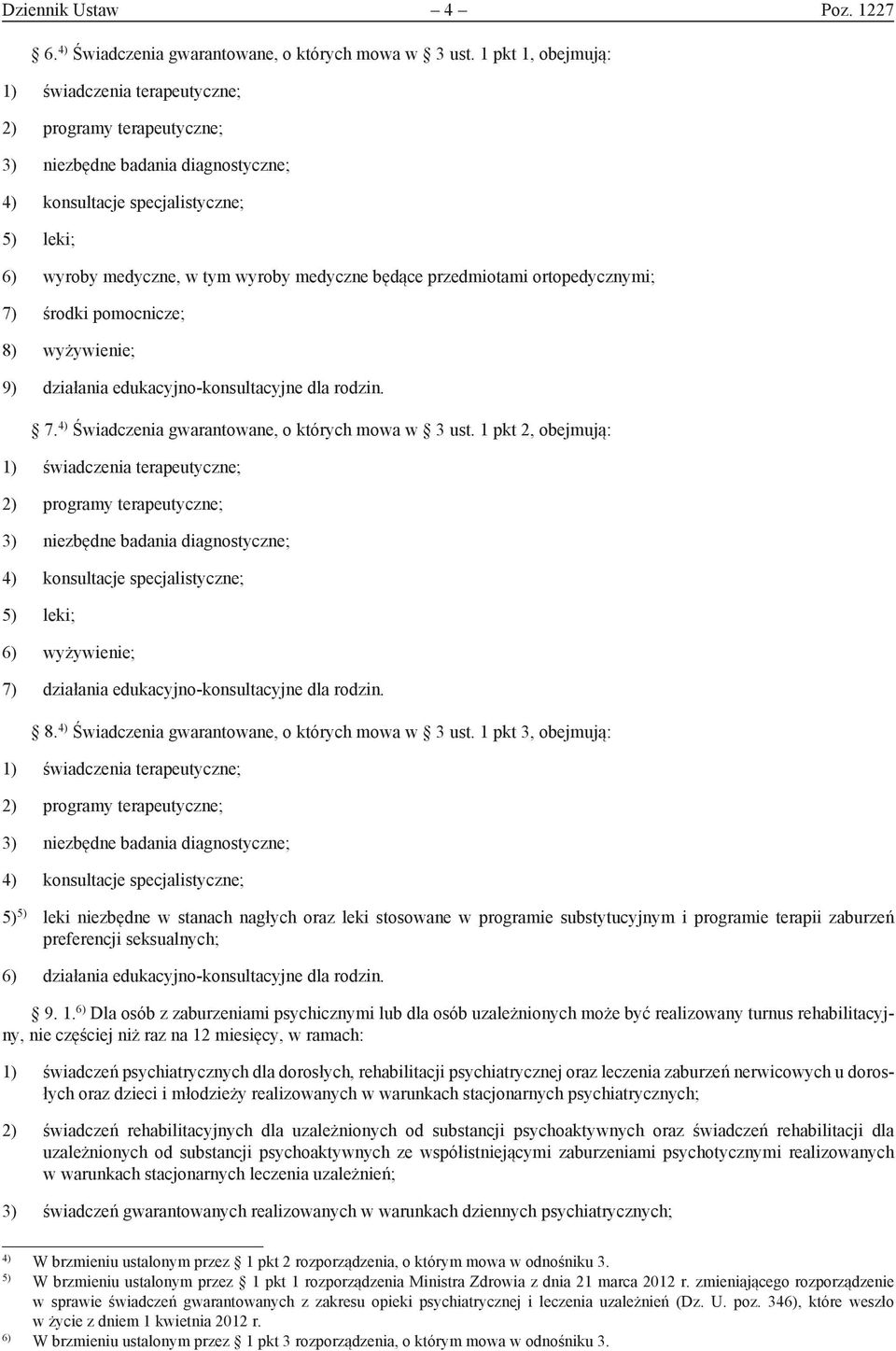 będące przedmiotami ortopedycznymi; 7) środki pomocnicze; 8) wyżywienie; 9) działania edukacyjno-konsultacyjne dla rodzin. 7. 4) Świadczenia gwarantowane, o których mowa w 3 ust.