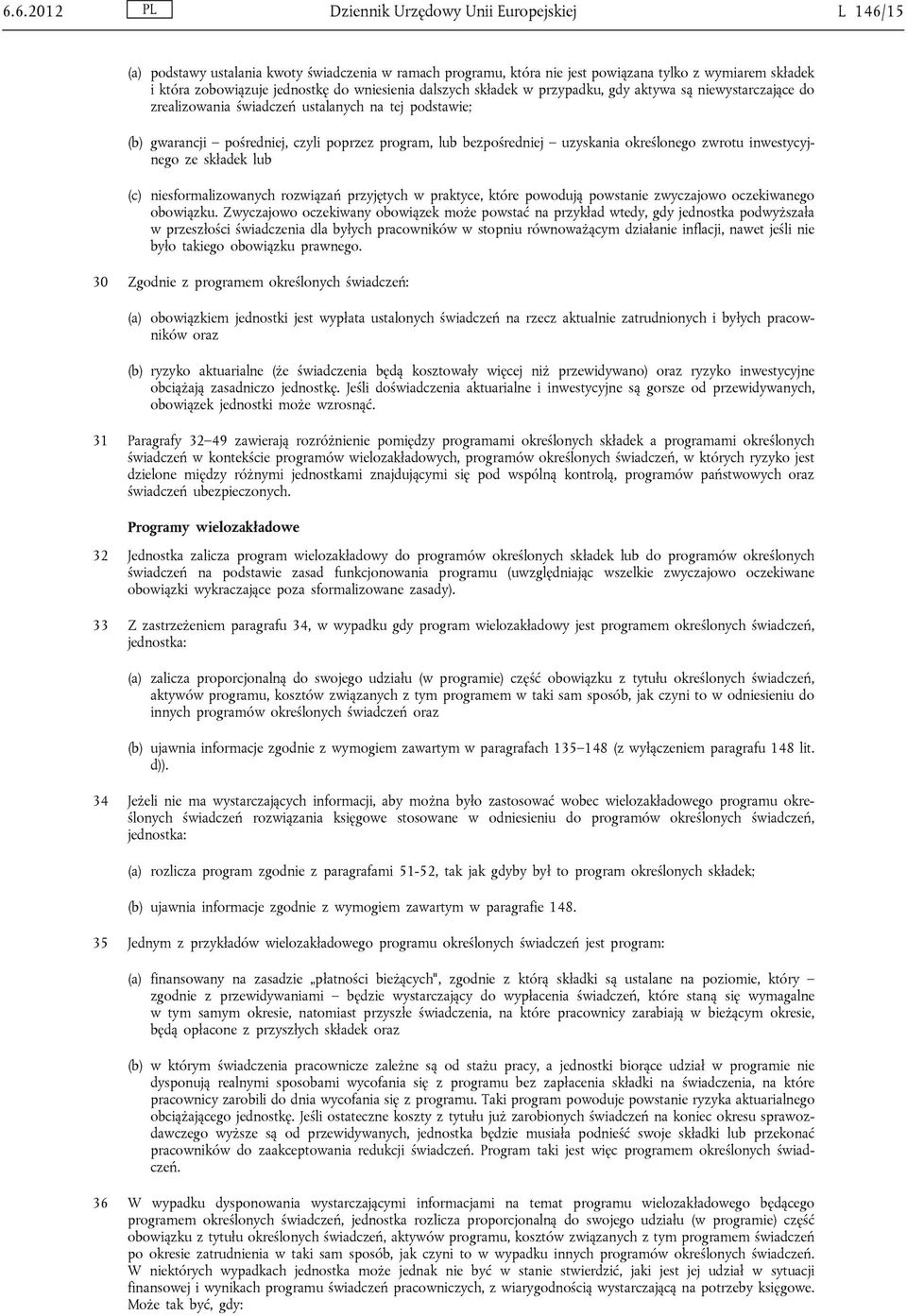uzyskania określonego zwrotu inwestycyjnego ze składek lub (c) niesformalizowanych rozwiązań przyjętych w praktyce, które powodują powstanie zwyczajowo oczekiwanego obowiązku.