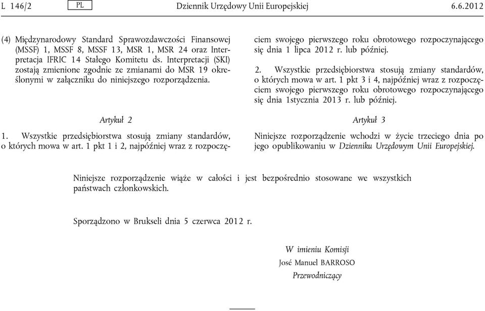 Wszystkie przedsiębiorstwa stosują zmiany standardów, o których mowa w art. 1 pkt 1 i 2, najpóźniej wraz z rozpoczęciem swojego pierwszego roku obrotowego rozpoczynającego się dnia 1 lipca 2012 r.