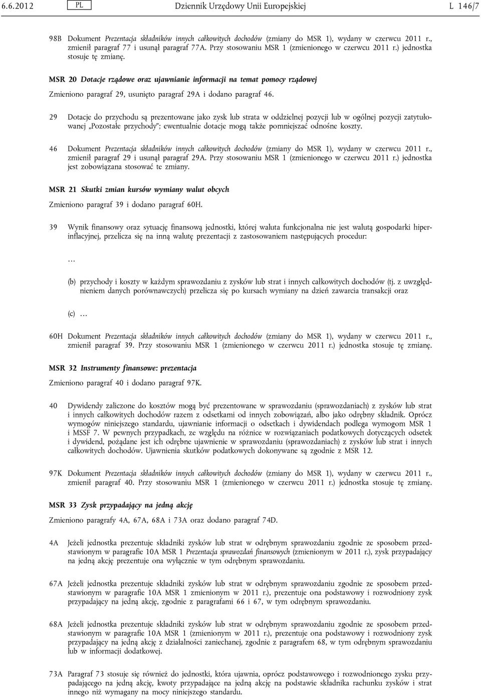 MSR 20 Dotacje rządowe oraz ujawnianie informacji na temat pomocy rządowej Zmieniono paragraf 29, usunięto paragraf 29A i dodano paragraf 46.