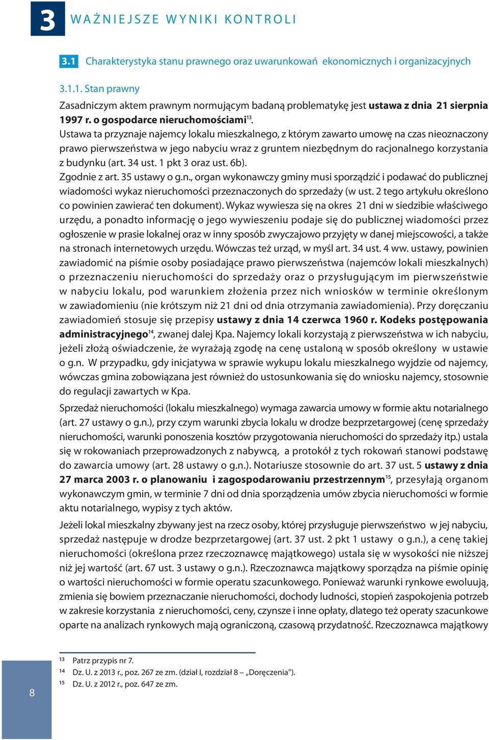 Ustawa ta przyznaje najemcy lokalu mieszkalnego, z którym zawarto umowę na czas nieoznaczony prawo pierwszeństwa w jego nabyciu wraz z gruntem niezbędnym do racjonalnego korzystania z budynku (art.