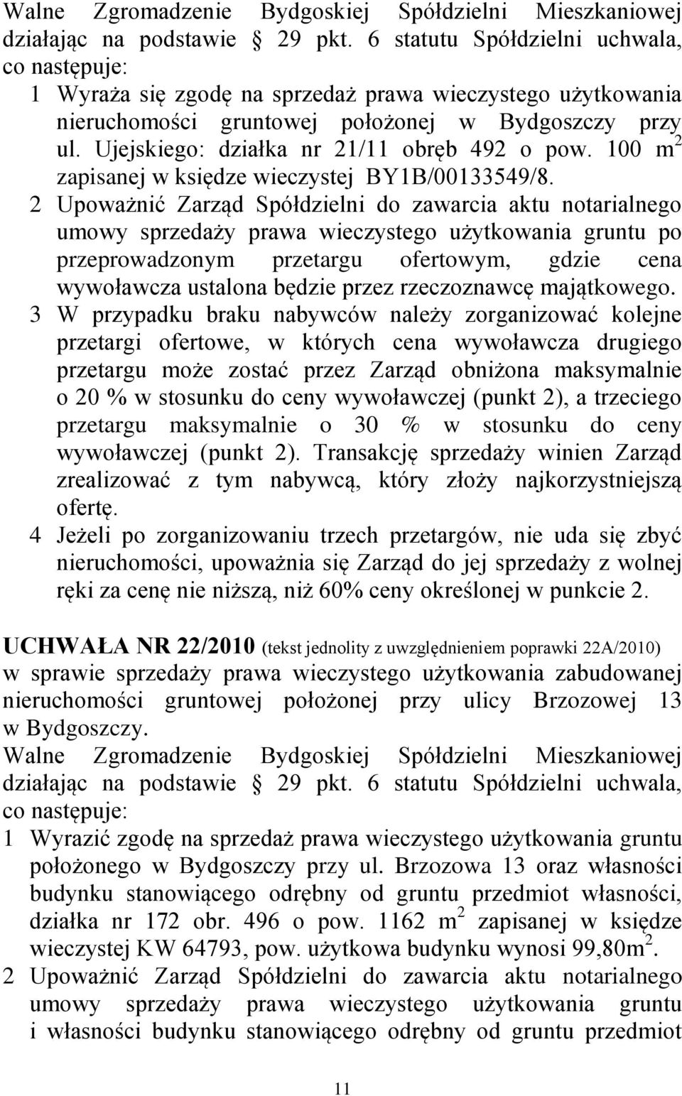 2 Upoważnić Zarząd Spółdzielni do zawarcia aktu notarialnego umowy sprzedaży prawa wieczystego użytkowania gruntu po przeprowadzonym przetargu ofertowym, gdzie cena wywoławcza ustalona będzie przez