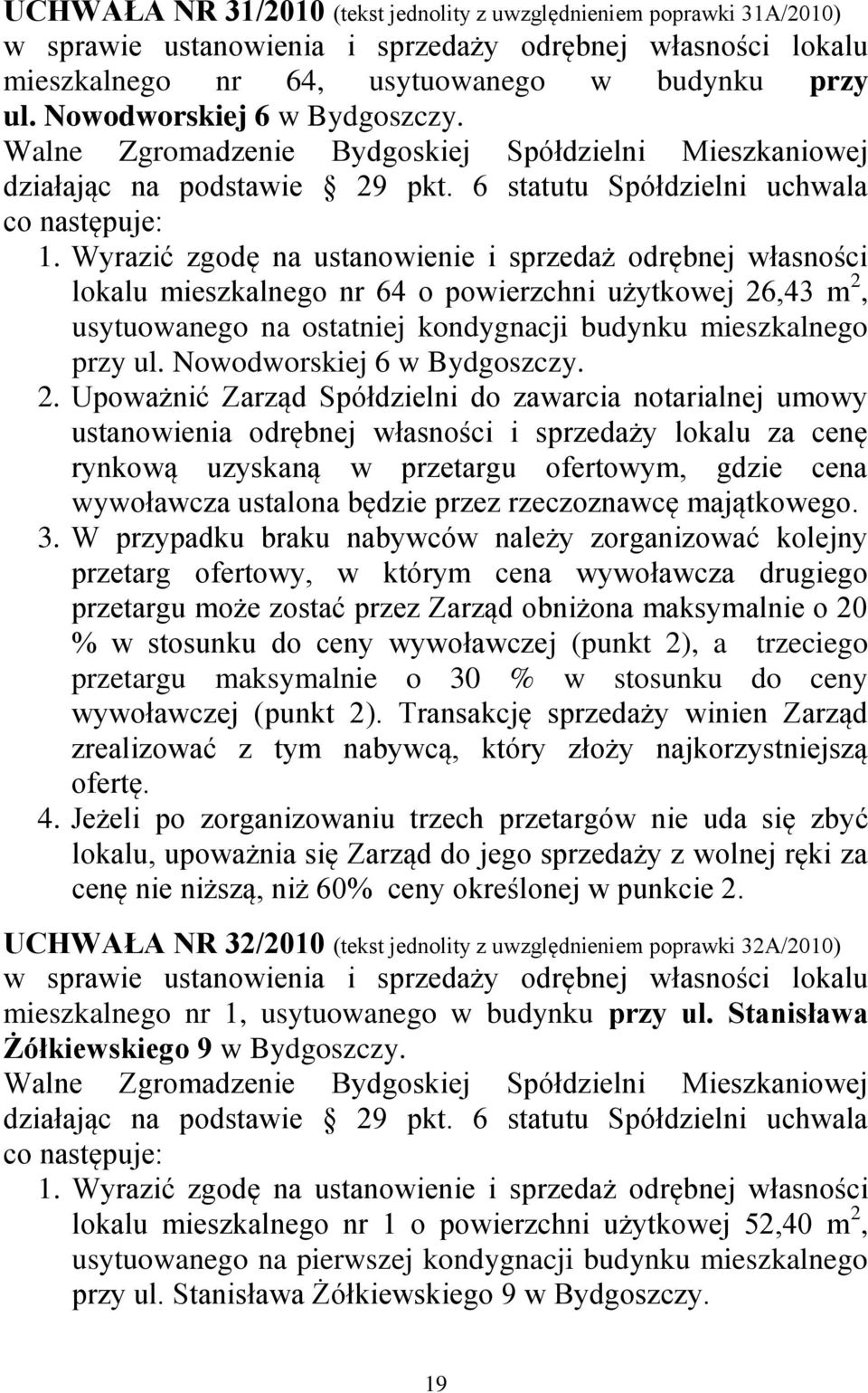Wyrazić zgodę na ustanowienie i sprzedaż odrębnej własności lokalu mieszkalnego nr 64 o powierzchni użytkowej 26,43 m 2, usytuowanego na ostatniej kondygnacji budynku mieszkalnego przy ul.