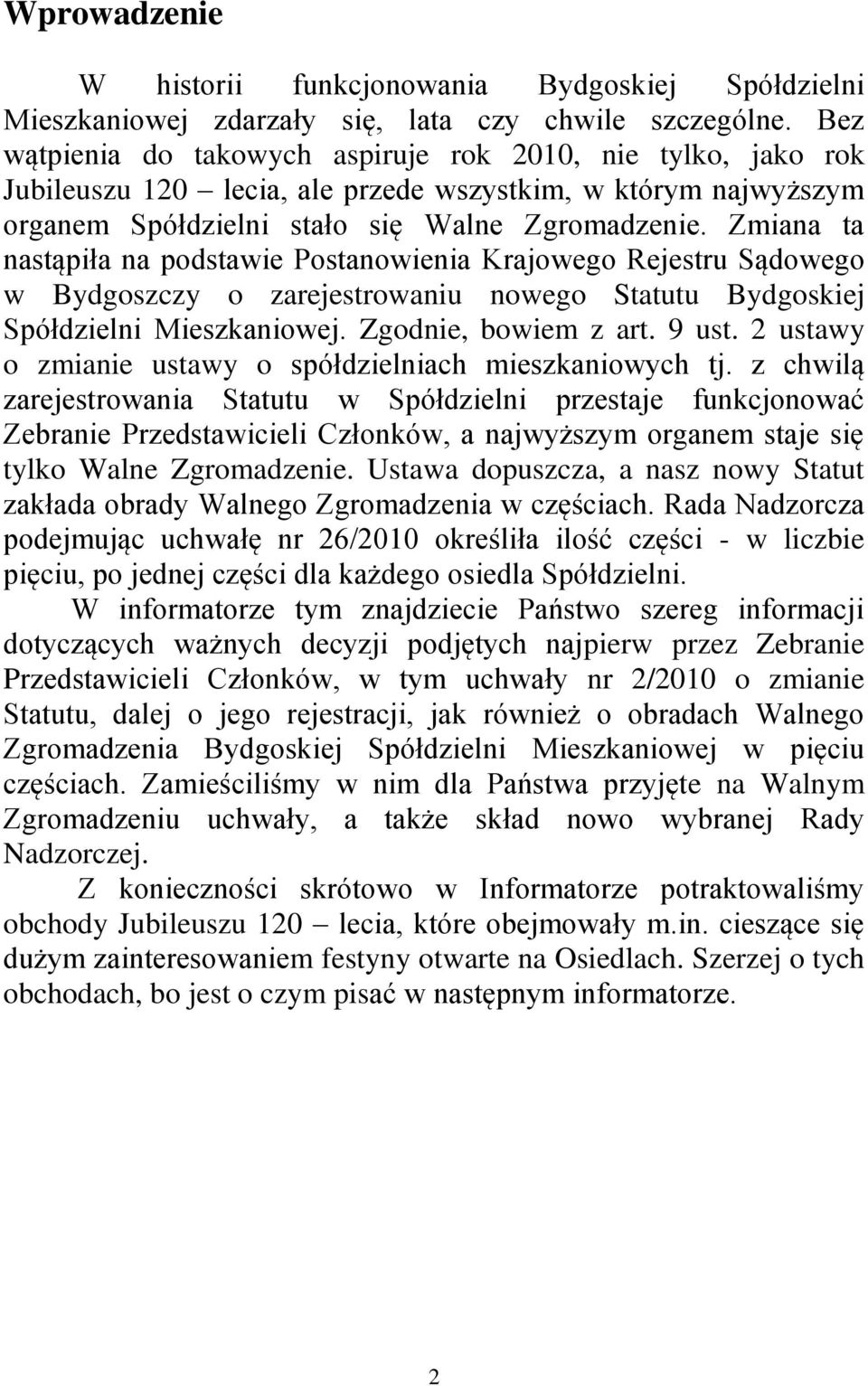 Zmiana ta nastąpiła na podstawie Postanowienia Krajowego Rejestru Sądowego w Bydgoszczy o zarejestrowaniu nowego Statutu Bydgoskiej Spółdzielni Mieszkaniowej. Zgodnie, bowiem z art. 9 ust.