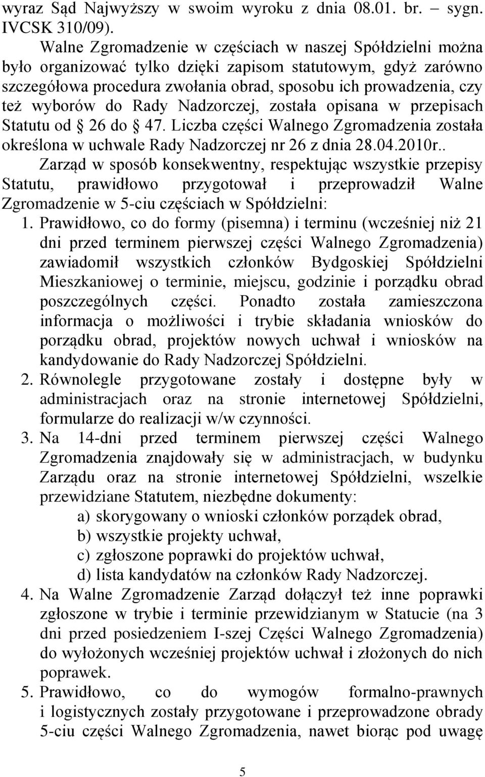 do Rady Nadzorczej, została opisana w przepisach Statutu od 26 do 47. Liczba części Walnego Zgromadzenia została określona w uchwale Rady Nadzorczej nr 26 z dnia 28.04.2010r.