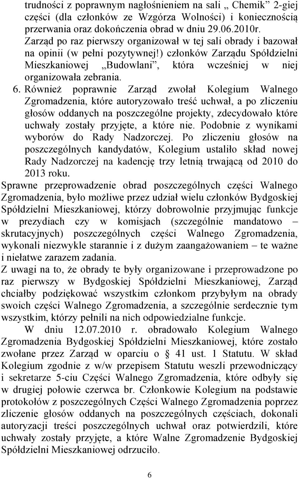 Również poprawnie Zarząd zwołał Kolegium Walnego Zgromadzenia, które autoryzowało treść uchwał, a po zliczeniu głosów oddanych na poszczególne projekty, zdecydowało które uchwały zostały przyjęte, a