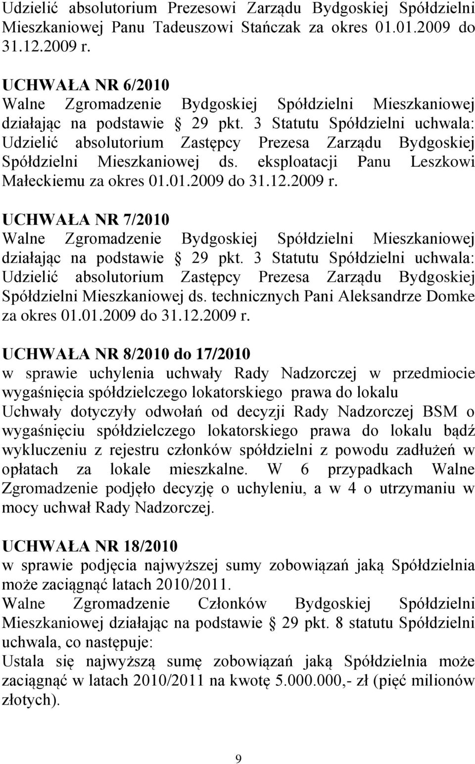 UCHWAŁA NR 7/2010 działając na podstawie 29 pkt. 3 Statutu Spółdzielni uchwala: Udzielić absolutorium Zastępcy Prezesa Zarządu Bydgoskiej Spółdzielni Mieszkaniowej ds.