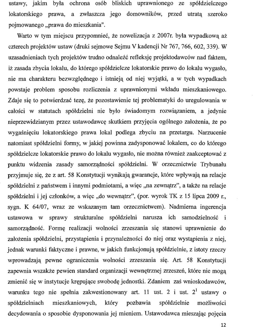 W uzasadnieniach tych projektów trudno odnaleźć refleksję projektodawców nad faktem, iż zasada zbycia lokalu, do którego spółdzielcze lokatorskie prawo do lokalu wygasło, nie ma charakteru