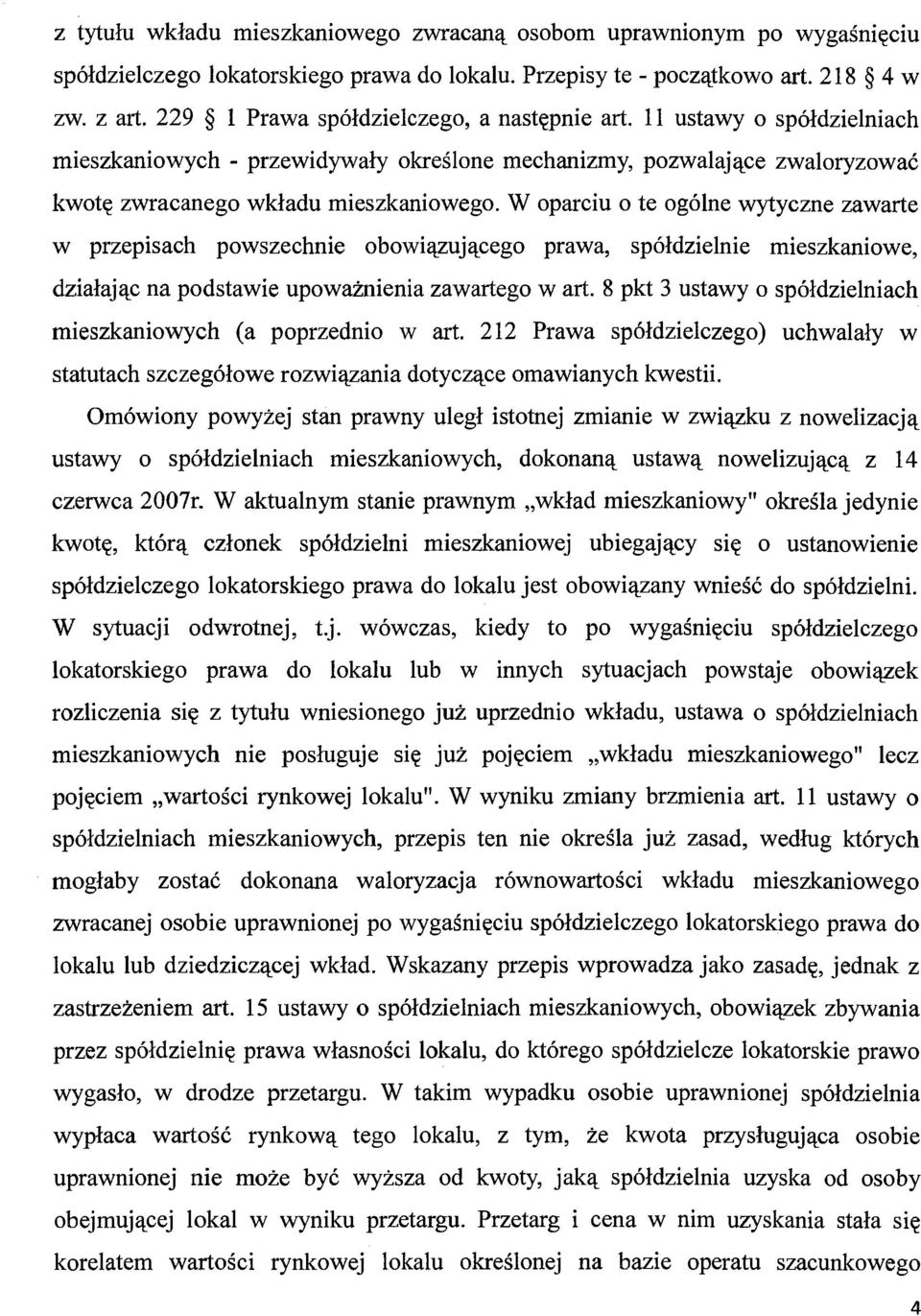 W oparciu o te ogólne wytyczne zawarte w przepisach powszechnie obowiązującego prawa, spółdzielnie mieszkaniowe, działając na podstawie upoważnienia zawartego wart.