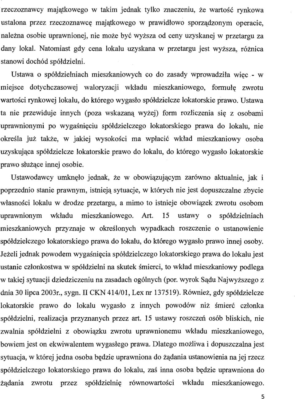 Ustawa o spółdzielniach mieszkaniowych co do zasady wprowadziła więc - w miejsce dotychczasowej waloryzacji wkładu mieszkaniowego, formułę zwrotu wartości rynkowej lokalu, do którego wygasło