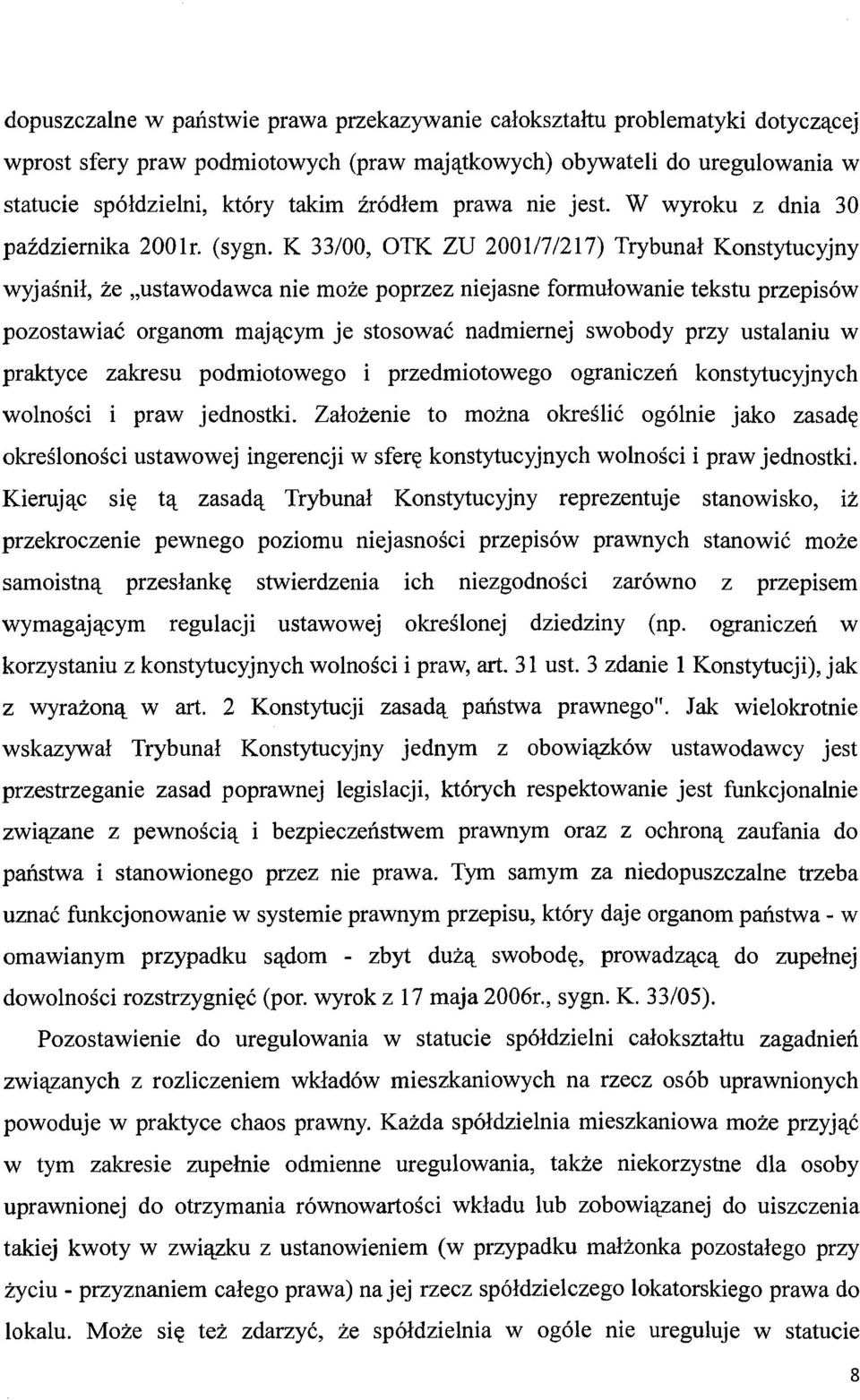 K 33/00, OTK ZU 200117/217) Trybunał Konstytucyjny wyjaśnił, że "ustawodawca nie może poprzez niejasne formułowanie tekstu przepisów pozostawiać organom mającym je stosować nadmiernej swobody przy