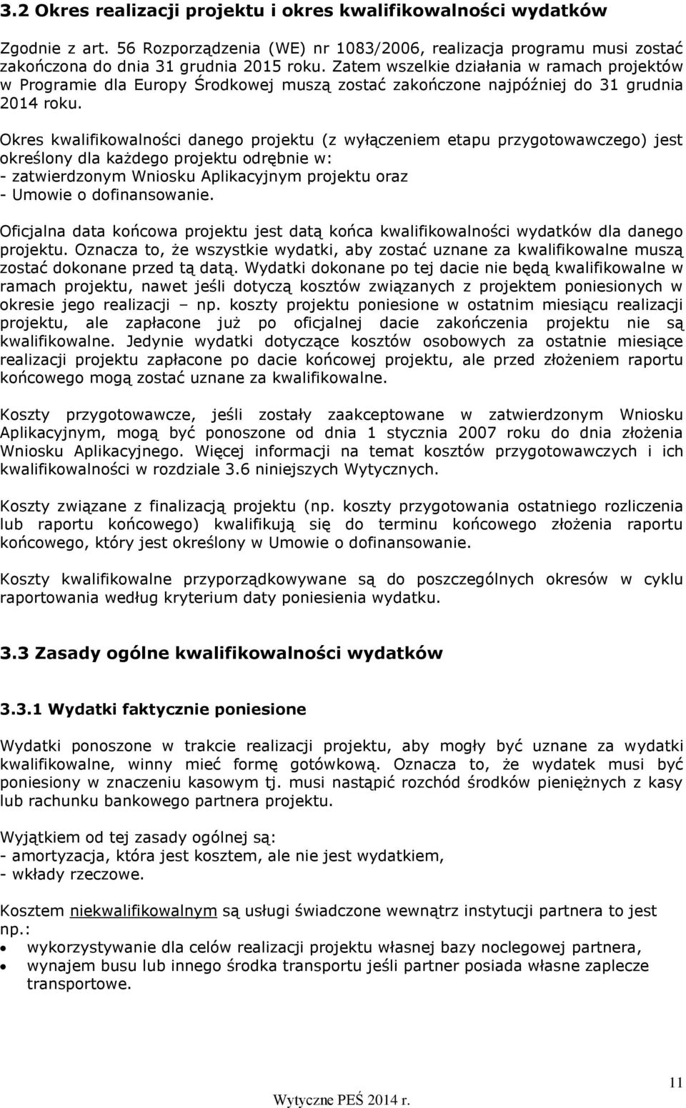 Okres kwalifikowalności danego projektu (z wyłączeniem etapu przygotowawczego) jest określony dla każdego projektu odrębnie w: - zatwierdzonym Wniosku Aplikacyjnym projektu oraz - Umowie o