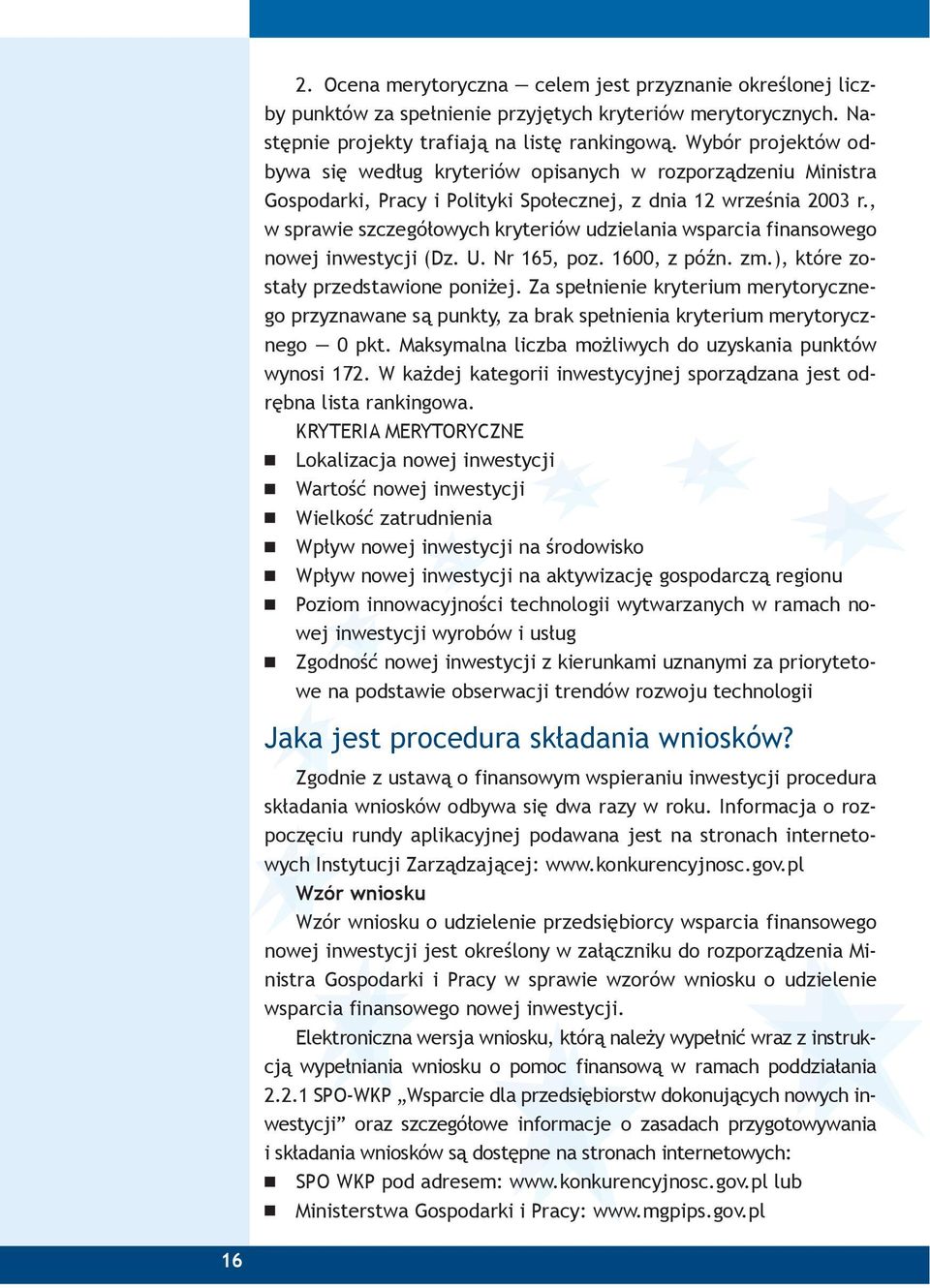 , w sprawie szczegółowych kryteriów udzielania wsparcia finansowego nowej inwestycji (Dz. U. Nr 165, poz. 1600, z późn. zm.), które zostały przedstawione poniżej.