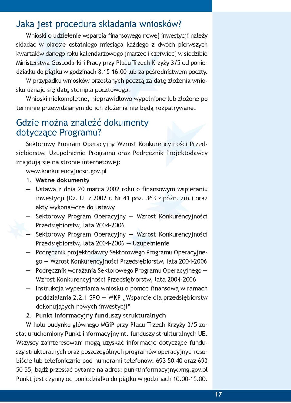 Ministerstwa Gospodarki i Pracy przy Placu Trzech Krzyży 3/5 od poniedziałku do piątku w godzinach 8.15-16.00 lub za pośrednictwem poczty.