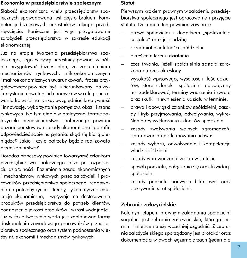 Już na etapie tworzenia przedsiębiorstwa społecznego, jego wszyscy uczestnicy powinni wspólnie przygotować biznes plan, ze zrozumieniem mechanizmów rynkowych, mikroekonomicznych i makroekonomicznych