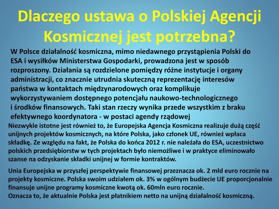 Działania są rozdzielone pomiędzy różne instytucje i organy administracji, co znacznie utrudnia skuteczną reprezentację interesów państwa w kontaktach międzynarodowych oraz komplikuje