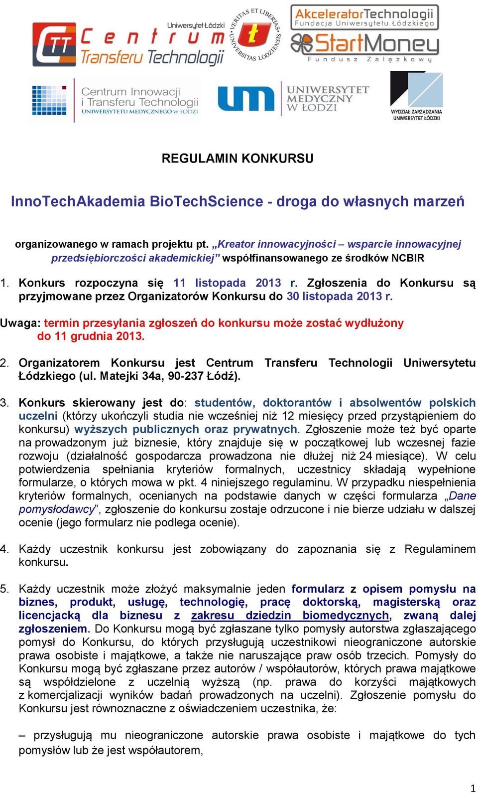 Zgłoszenia do Konkursu są przyjmowane przez Organizatorów Konkursu do 30 listopada 2013 r. Uwaga: termin przesyłania zgłoszeń do konkursu może zostać wydłużony do 11 grudnia 2013. 2. Organizatorem Konkursu jest Centrum Transferu Technologii Uniwersytetu Łódzkiego (ul.