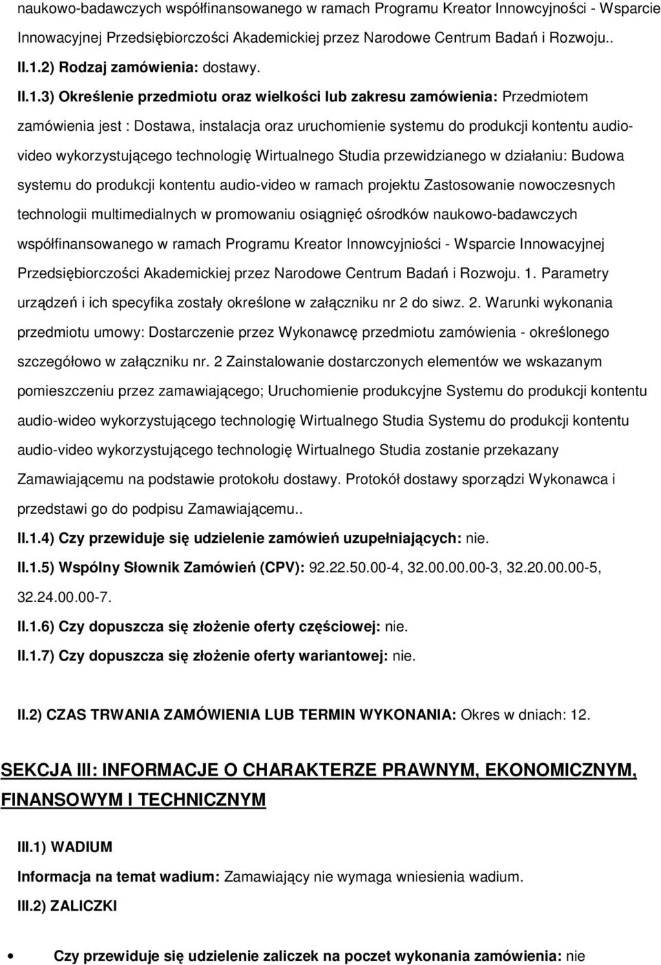 3) Określenie przedmiotu oraz wielkości lub zakresu zamówienia: Przedmiotem zamówienia jest : Dostawa, instalacja oraz uruchomienie systemu do produkcji kontentu audiovideo wykorzystującego