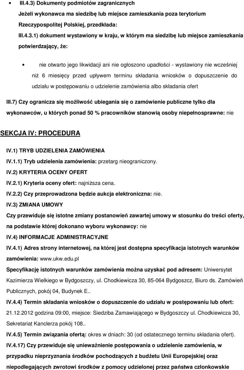 1) dokument wystawiony w kraju, w którym ma siedzibę lub miejsce zamieszkania potwierdzający, Ŝe: nie otwarto jego likwidacji ani nie ogłoszono upadłości - wystawiony nie wcześniej niŝ 6 miesięcy