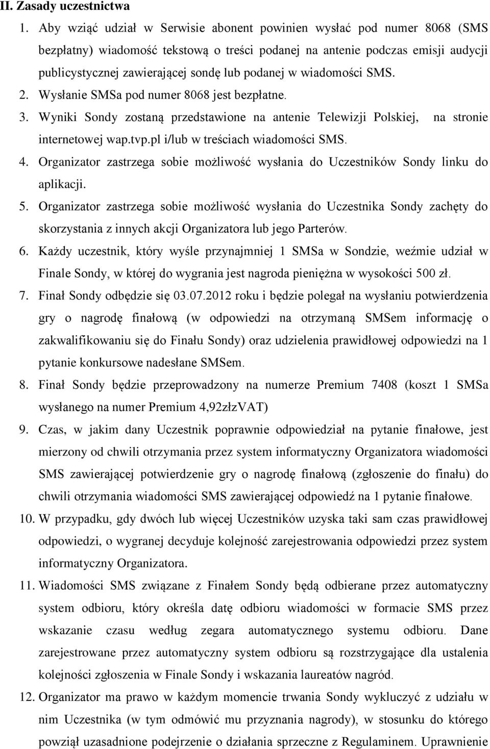 w wiadomości SMS. 2. Wysłanie SMSa pod numer 8068 jest bezpłatne. 3. Wyniki Sondy zostaną przedstawione na antenie Telewizji Polskiej, na stronie internetowej wap.tvp.