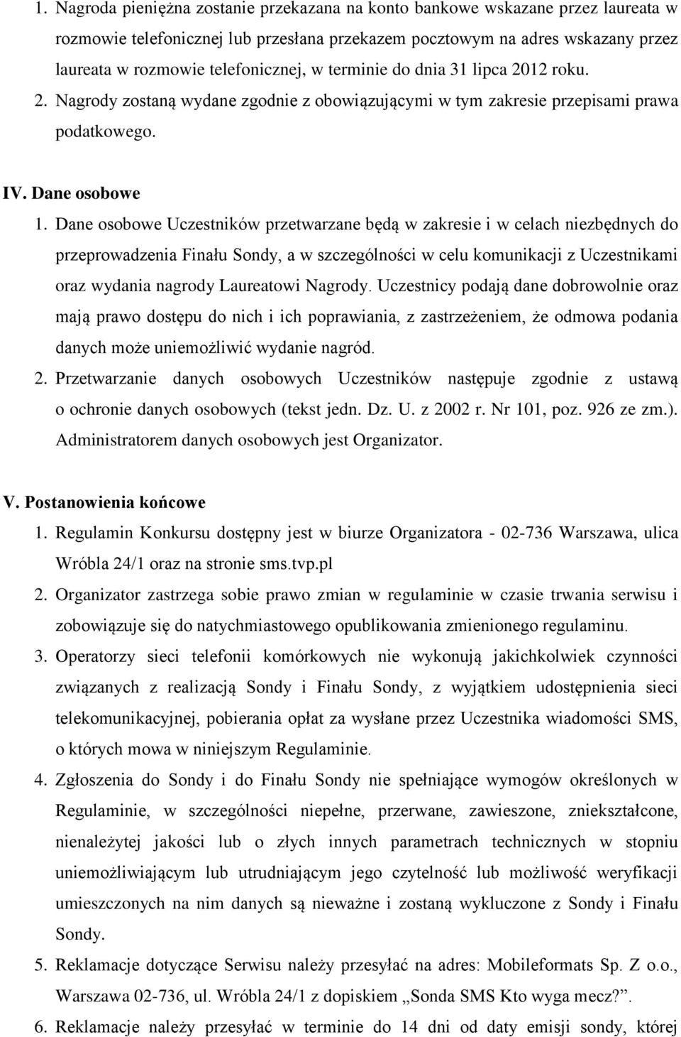 Dane osobowe Uczestników przetwarzane będą w zakresie i w celach niezbędnych do przeprowadzenia Finału Sondy, a w szczególności w celu komunikacji z Uczestnikami oraz wydania nagrody Laureatowi