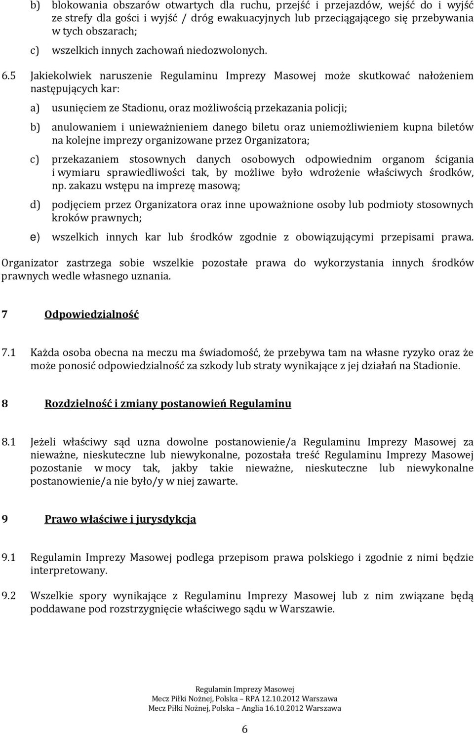 5 Jakiekolwiek naruszenie Regulaminu Imprezy Masowej może skutkować nałożeniem następujących kar: a) usunięciem ze Stadionu, oraz możliwością przekazania policji; b) anulowaniem i unieważnieniem