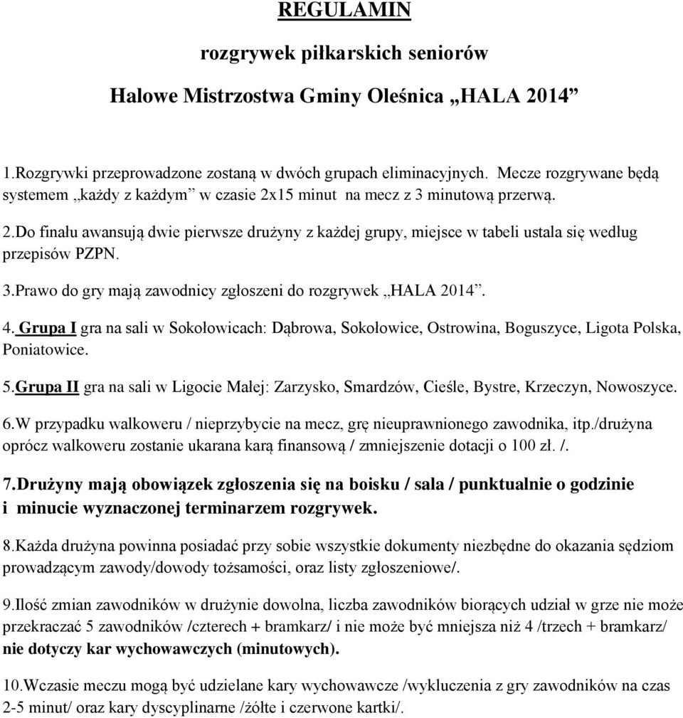 3.Prawo do gry mają zawodnicy zgłoszeni do rozgrywek HALA 2014. 4. Grupa I gra na sali w Sokołowicach: Dąbrowa, Sokołowice, Ostrowina, Boguszyce, Ligota Polska, Poniatowice. 5.