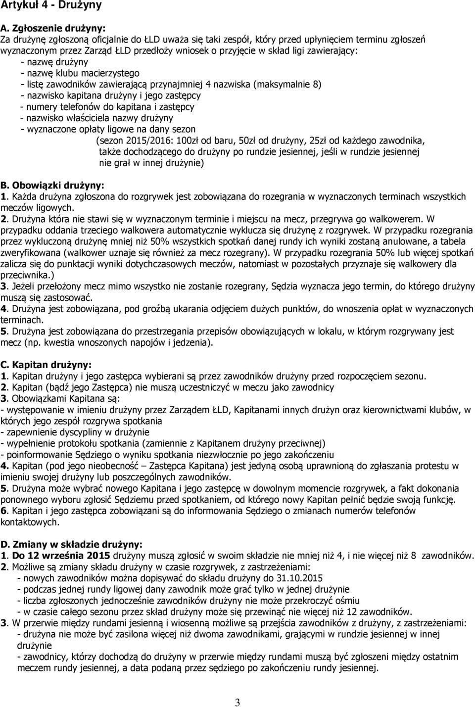 zawierający: - nazwę drużyny - nazwę klubu macierzystego - listę zawodników zawierającą przynajmniej 4 nazwiska (maksymalnie 8) - nazwisko kapitana drużyny i jego zastępcy - numery telefonów do