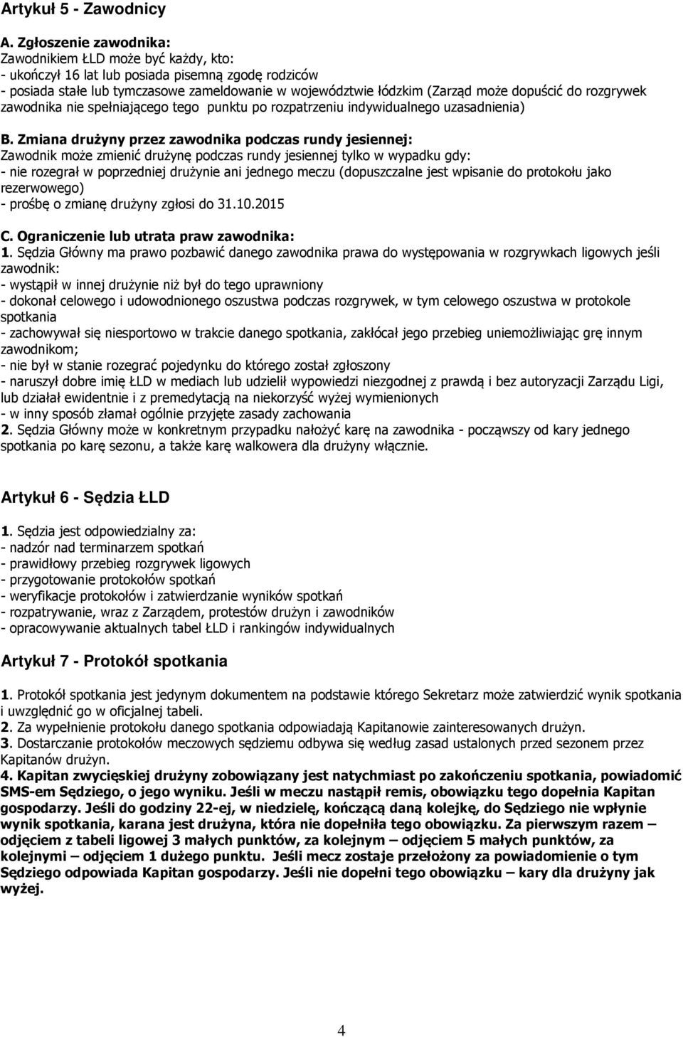 dopuścić do rozgrywek zawodnika nie spełniającego tego punktu po rozpatrzeniu indywidualnego uzasadnienia) B.