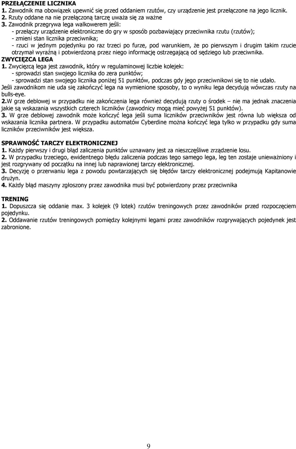 po raz trzeci po furze, pod warunkiem, że po pierwszym i drugim takim rzucie otrzymał wyraźną i potwierdzoną przez niego informację ostrzegającą od sędziego lub przeciwnika. ZWYCIĘZCA LEGA 1.