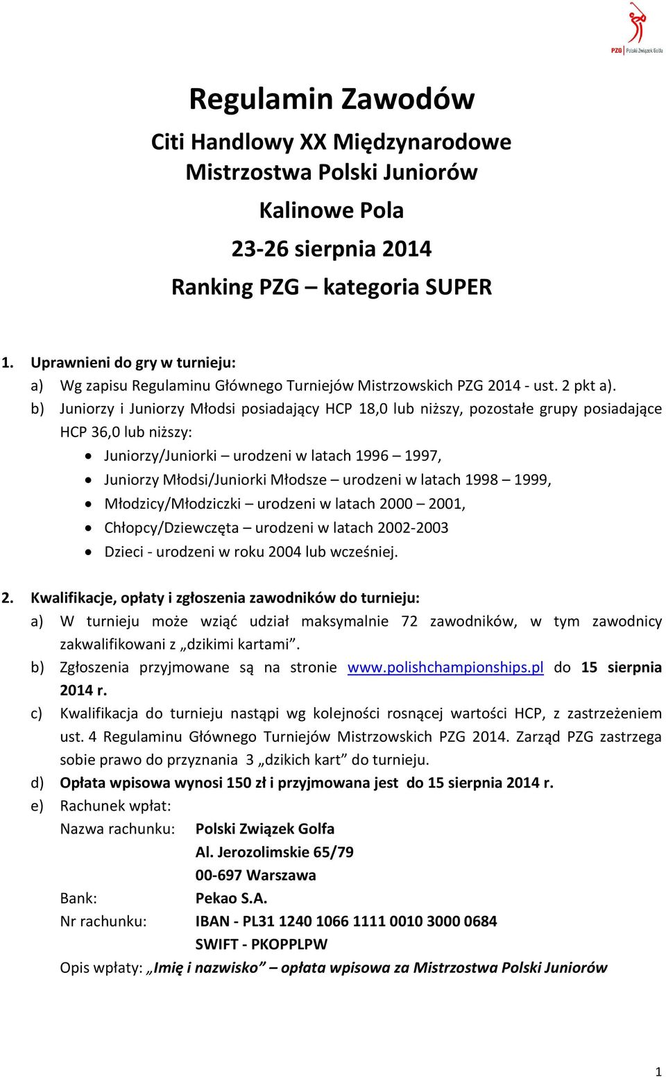 b) Juniorzy i Juniorzy Młodsi posiadający HCP 18,0 lub niższy, pozostałe grupy posiadające HCP 36,0 lub niższy: Juniorzy/Juniorki urodzeni w latach 1996 1997, Juniorzy Młodsi/Juniorki Młodsze