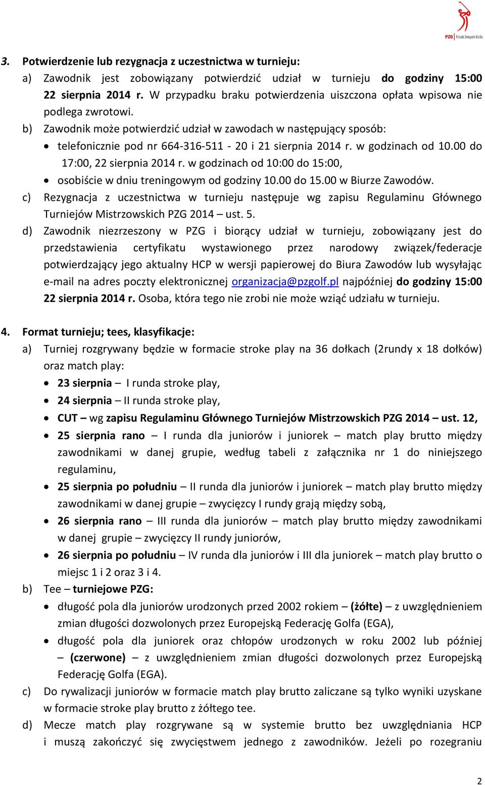 b) Zawodnik może potwierdzić udział w zawodach w następujący sposób: telefonicznie pod nr 664-316-511-20 i 21 sierpnia 2014 r. w godzinach od 10.00 do 17:00, 22 sierpnia 2014 r.