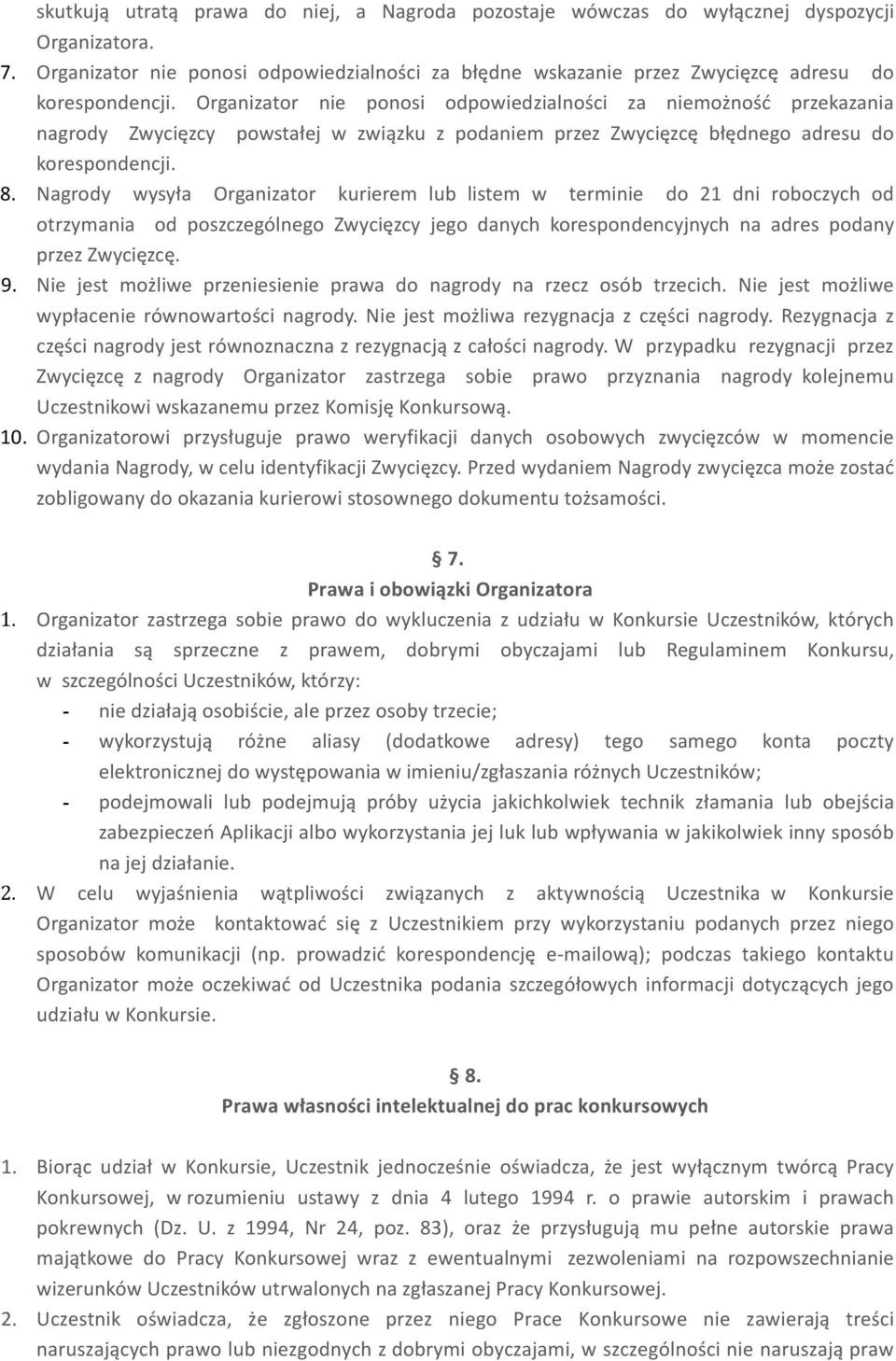 Organizator nie ponosi odpowiedzialności za niemożność przekazania nagrody Zwycięzcy powstałej w związku z podaniem przez Zwycięzcę błędnego adresu do korespondencji. 8.