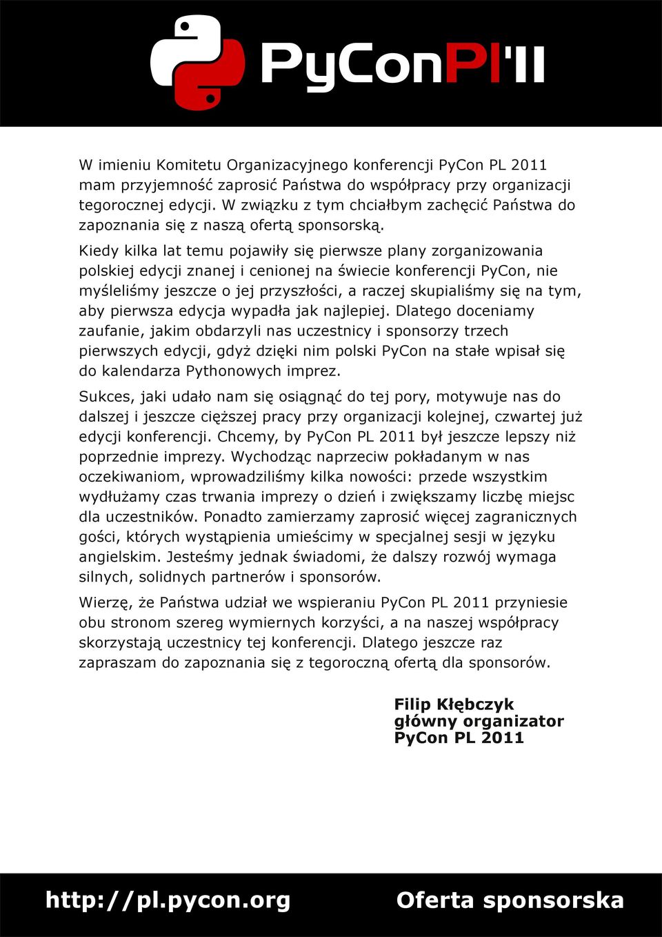 Kiedy kilka lat temu pojawiły się pierwsze plany zorganizowania polskiej edycji znanej i cenionej na świecie konferencji PyCon, nie myśleliśmy jeszcze o jej przyszłości, a raczej skupialiśmy się na