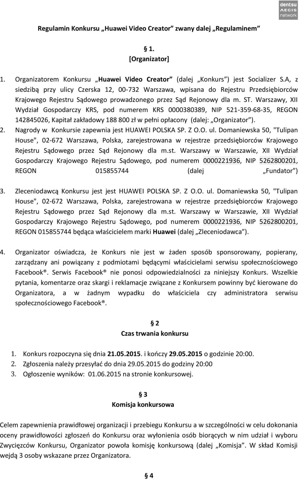 Warszawy, XII Wydział Gospodarczy KRS, pod numerem KRS 0000380389, NIP 521-359-68-35, REGON 142845026, Kapitał zakładowy 188 800 zł w pełni opłacony (dalej: Organizator ). 2.