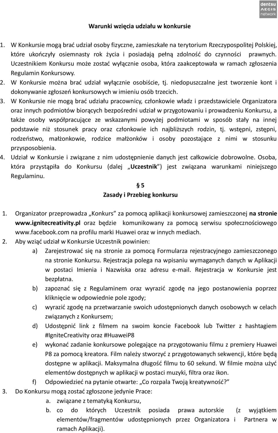 Uczestnikiem Konkursu może zostać wyłącznie osoba, która zaakceptowała w ramach zgłoszenia Regulamin Konkursowy. 2. W Konkursie można brać udział wyłącznie osobiście, tj.